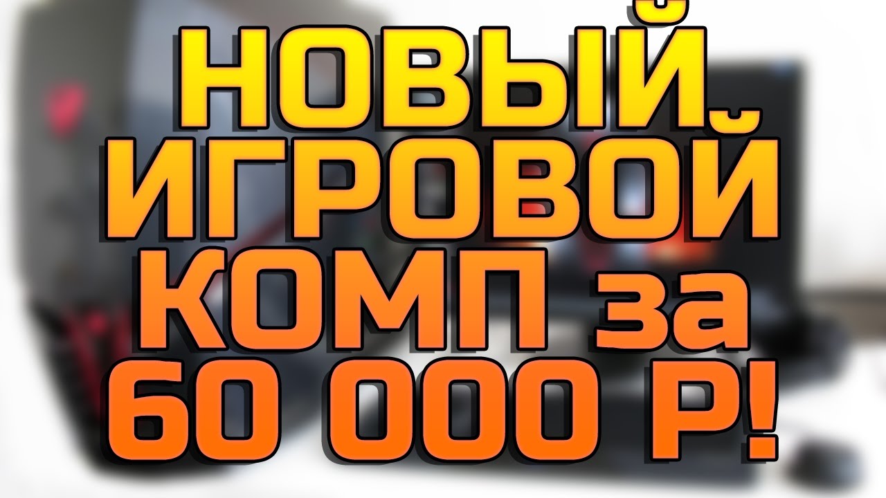 Видео превью: Игровой комп за 60 000 рублей! (1 000$) - март 2017