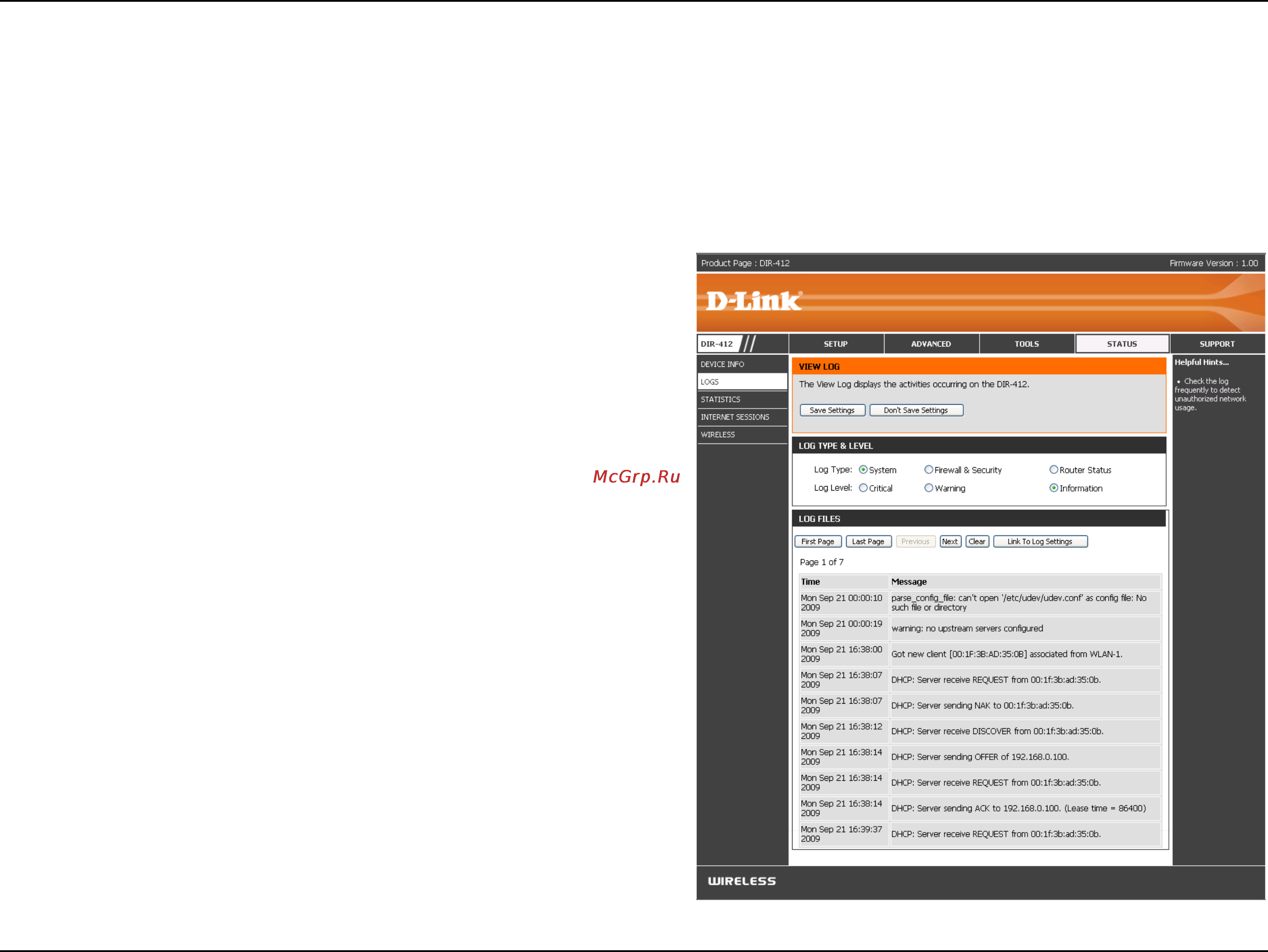 D-Link DIR-412 [69/101] The router automatically logs records events of possible interest in it s internal memory if there isn t enough internal memory for all events logs of older events are deleted but logs of the latest events are retained the logs option allows you to view the router logs you can define what types of events you want to view and the level of the events to view this router also has external syslog server support so you can send the log files to a computer on your network that is running a syslog utility