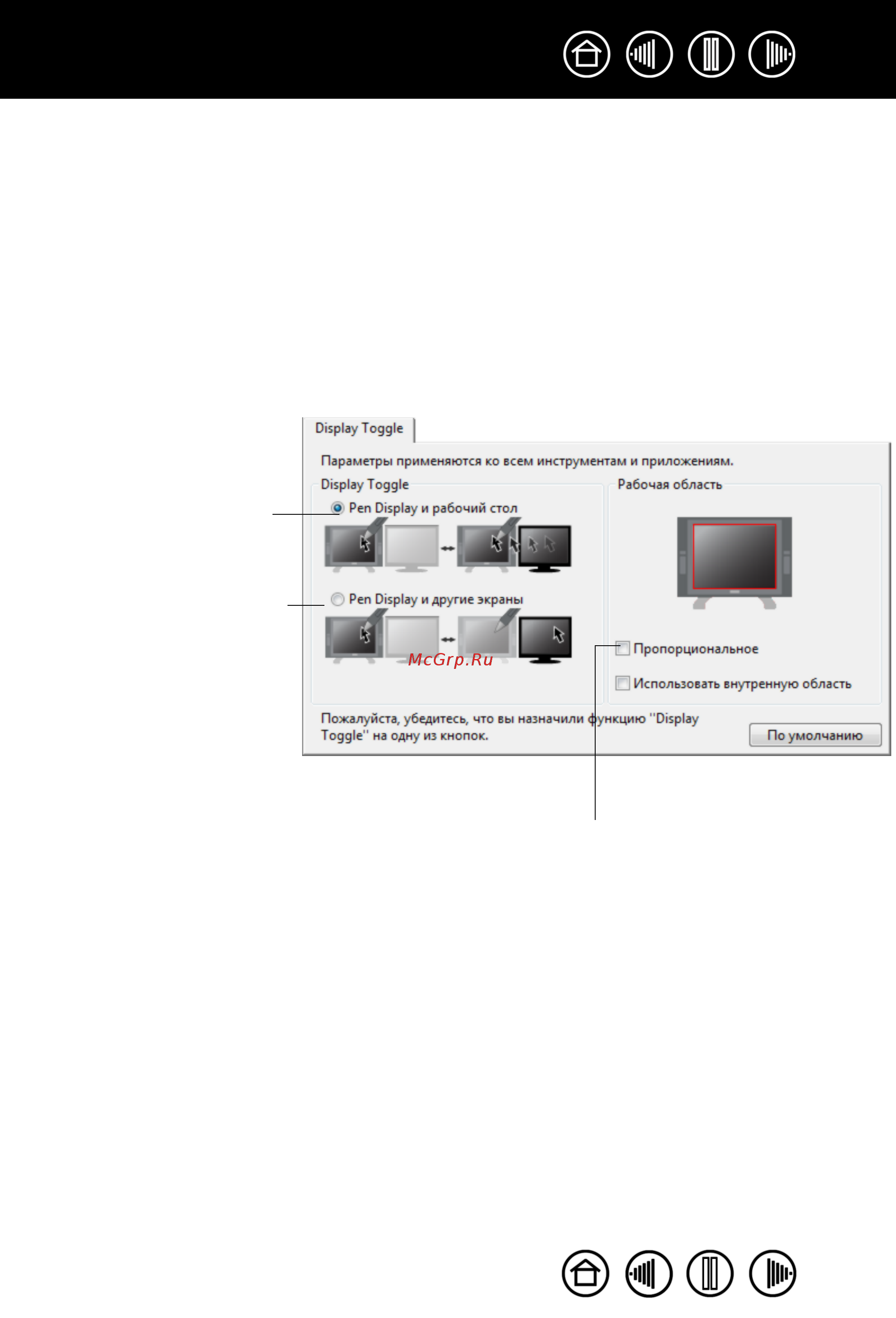 Wacom Display Solution [19/26] Функция display toggle переключение экранов доступна только для систем с несколькими мониторами эта функция позволяет использовать перо на перьевом дисплее планшете для перемещения курсора по всем дисплеям системы после настройки боковой кнопки пера на выполнение функции display toggle переключение экранов можно переключать курсор между интерактивным перьевым дисплеем планшетом и другими мониторами нажатием этой клавиши например это устройство может использоваться в качестве перьевого дисплея когда курсор находится у кончика пера или переключаться в режим обычного планшета wacom когда курсор может перемещаться по всему рабочему столу или дополнительным дисплеям при открытии панели управления планшетом wacom когда выбран перьевой дисплей вкладка display toggle переключение экранов будет доступна если в системе два монитора или больше вкладка display toggle переключение экранов дает возможность определить как будет осуществляться преобразование планшет экран для каждого из переключаемых