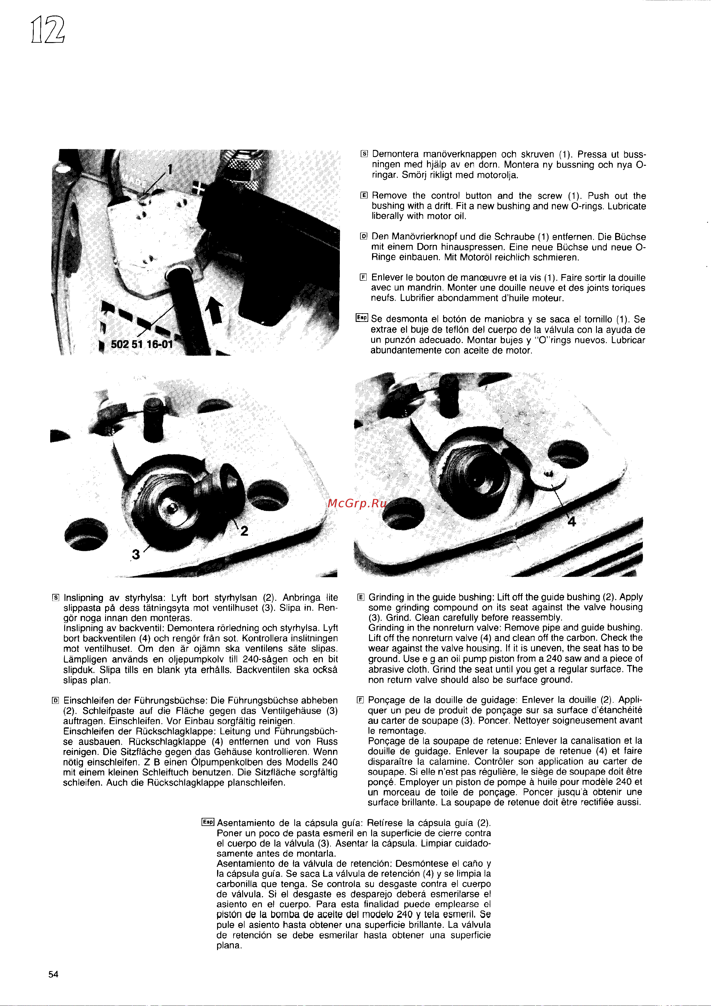 Husqvarna 444 (1987) [53/55] E inslipning av styrhylsa lyft bort styrhylsan 2 anbringa iite slippasta pa dess tatningsyta mot ventilhuset 3 siipa in ren gor noga innan den monteras inslipning av backventil demontera rorledning och styrhylsa lyft bort backventilen 4 och rengor fr n sot kontrollera inslitningen mot ventilhuset om den ar ojamn ska ventilens sate slipas lampligen anvands en oljepumpkolv till 240 s gen och en bit slipduk slipa tills en blank yta erh lls backventilen ska ocks slipas plan